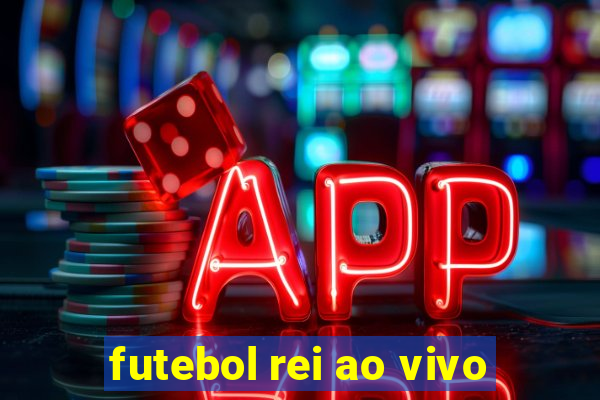 futebol rei ao vivo